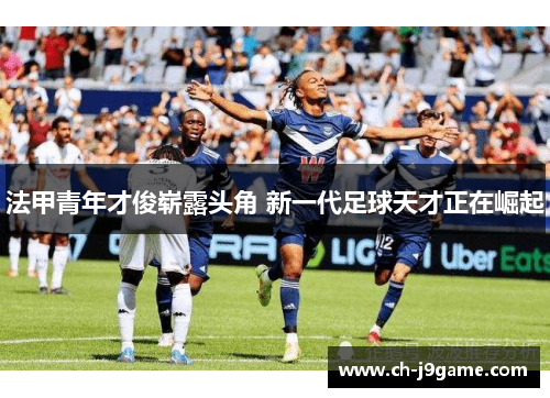 法甲青年才俊崭露头角 新一代足球天才正在崛起