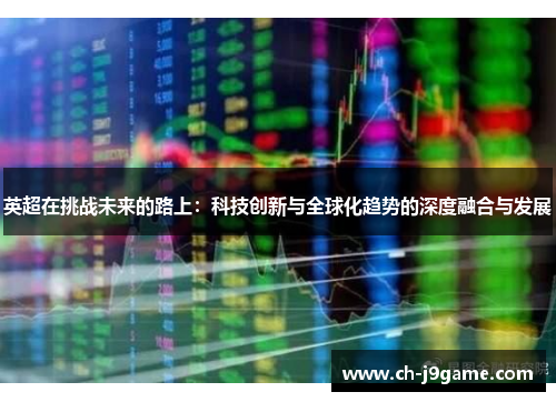 英超在挑战未来的路上：科技创新与全球化趋势的深度融合与发展