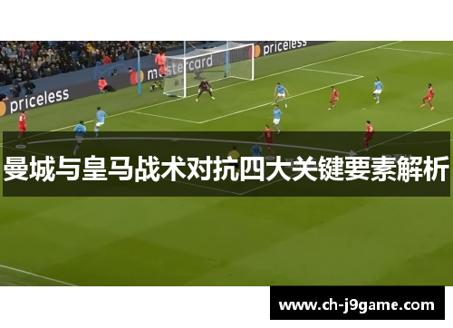 曼城与皇马战术对抗四大关键要素解析