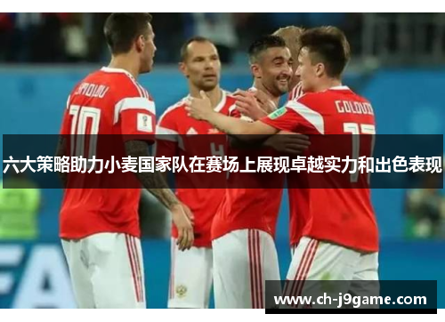 六大策略助力小麦国家队在赛场上展现卓越实力和出色表现