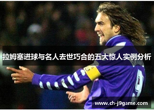 拉姆塞进球与名人去世巧合的五大惊人实例分析