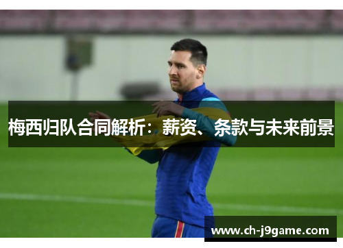 梅西归队合同解析：薪资、条款与未来前景