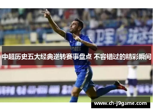 中超历史五大经典逆转赛事盘点 不容错过的精彩瞬间