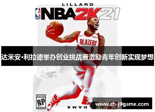 达米安·利拉德举办创业挑战赛激励青年创新实现梦想
