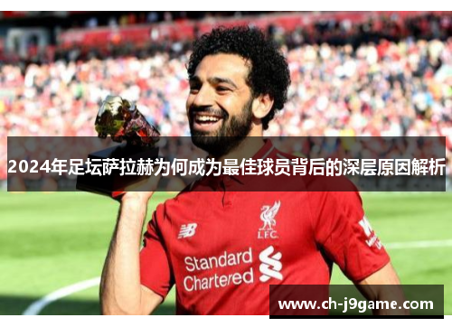 2024年足坛萨拉赫为何成为最佳球员背后的深层原因解析