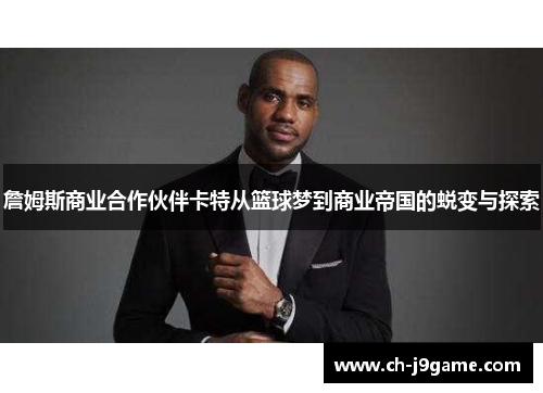 詹姆斯商业合作伙伴卡特从篮球梦到商业帝国的蜕变与探索