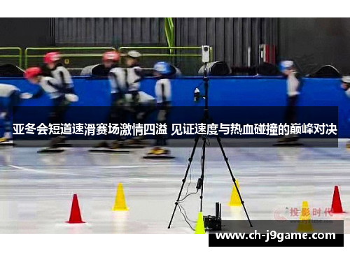 亚冬会短道速滑赛场激情四溢 见证速度与热血碰撞的巅峰对决