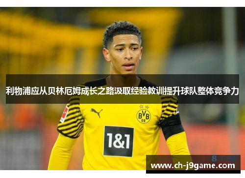 利物浦应从贝林厄姆成长之路汲取经验教训提升球队整体竞争力