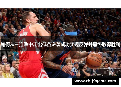 如何从三连败中走出低谷逆袭成功实现反弹并最终取得胜利