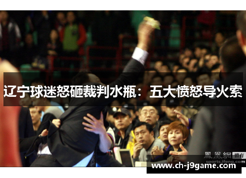 辽宁球迷怒砸裁判水瓶：五大愤怒导火索