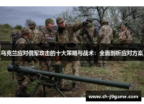 乌克兰应对俄军攻击的十大策略与战术：全面剖析应对方案