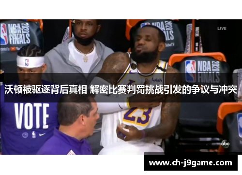 沃顿被驱逐背后真相 解密比赛判罚挑战引发的争议与冲突