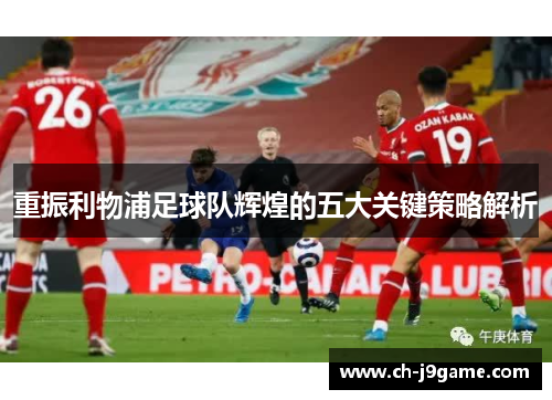 重振利物浦足球队辉煌的五大关键策略解析