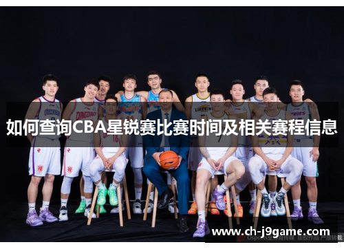 如何查询CBA星锐赛比赛时间及相关赛程信息