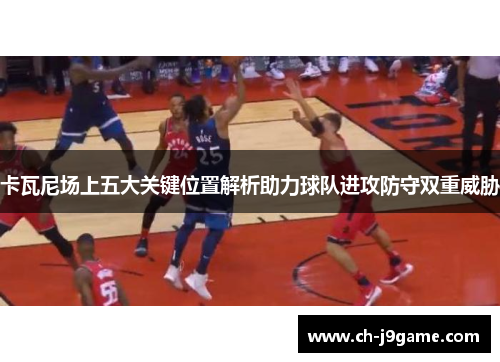 卡瓦尼场上五大关键位置解析助力球队进攻防守双重威胁