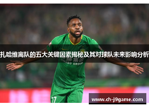 扎哈维离队的五大关键因素揭秘及其对球队未来影响分析