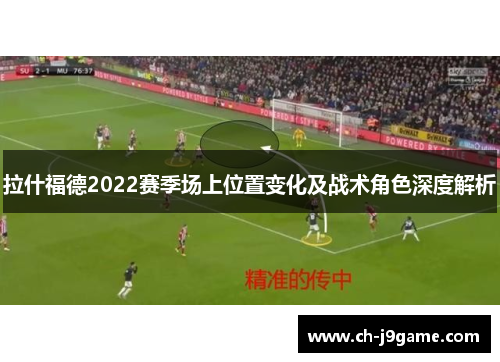 拉什福德2022赛季场上位置变化及战术角色深度解析
