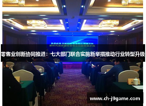 零售业创新协同推进：七大部门联合实施新举措推动行业转型升级