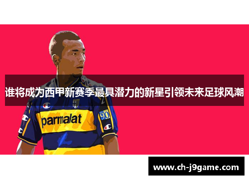 谁将成为西甲新赛季最具潜力的新星引领未来足球风潮 谁将成为西甲新赛季最具潜力的新星引领未来足球风潮