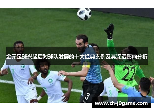 金元足球兴起后对球队发展的十大经典案例及其深远影响分析