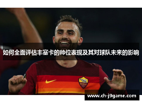 如何全面评估丰塞卡的帅位表现及其对球队未来的影响 如何全面评估丰塞卡的帅位表现及其对球队未来的影响