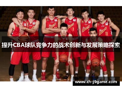 提升CBA球队竞争力的战术创新与发展策略探索