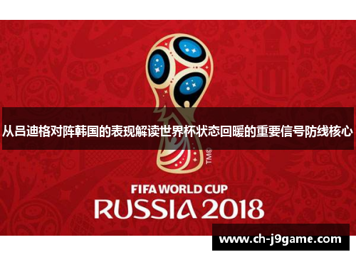 从吕迪格对阵韩国的表现解读世界杯状态回暖的重要信号防线核心