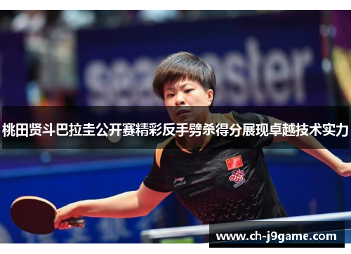 桃田贤斗巴拉圭公开赛精彩反手劈杀得分展现卓越技术实力 桃田贤斗巴拉圭公开赛精彩反手劈杀得分展现卓越技术实力