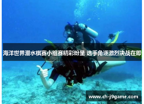 海洋世界潜水棋赛小组赛精彩纷呈 选手角逐激烈决战在即
