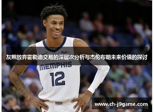灰熊放弃霍勒迪交易的深层次分析与杰伦布朗未来价值的探讨