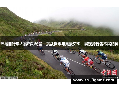 环岛自行车大赛精彩纷呈，挑战极限与风景交织，展现骑行者不屈精神