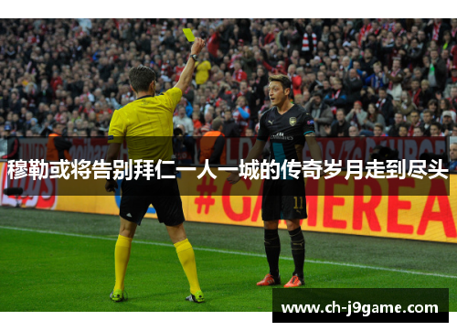 穆勒或将告别拜仁一人一城的传奇岁月走到尽头